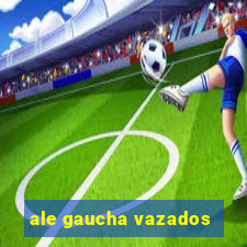 ale gaucha vazados